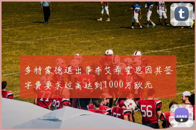 多特蒙德退出争夺艾希霍恩因其签字费要求过高达到1000万欧元